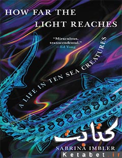 How Far the Light Reaches_A Life in Ten Sea Creatures