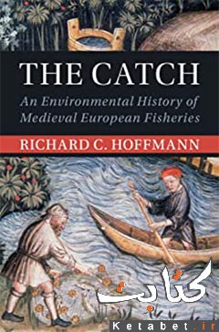 The Catch_An Environmental History of Medieval European Fisheries