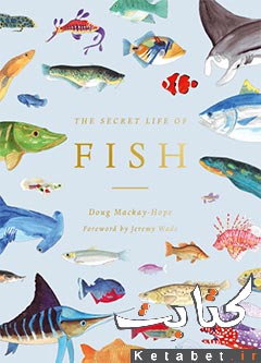 The Secret Life of Fish_The Astonishing Truth about our Aquatic Cousins