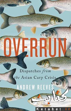 Overrun: Dispatches from the Asian Carp Crisis