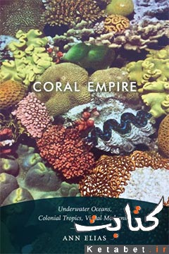 Coral empire: underwater oceans, colonial tropics, visual modernity