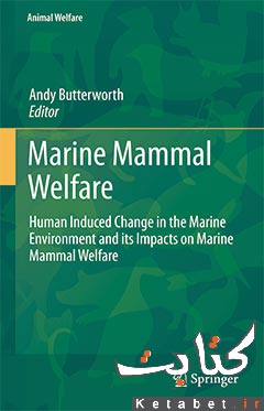 Marine Mammal Welfare: Human Induced Change in the Marine Environment and Its Impacts on Marine Mammal Welfare