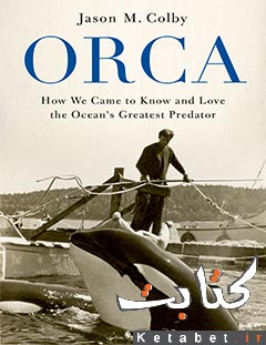 Orca_How We Came to Know and Love the Ocean’s Greatest Predator