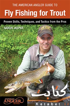 The American angler guide to fly fishing for trout_ proven skills, techniques, and tactics from the pros