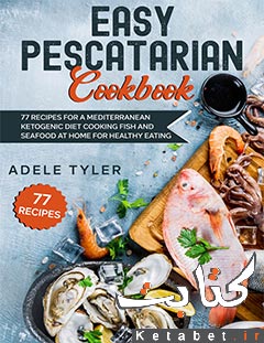 Easy Pescatarian Cookbook_ 77 Recipes For A Mediterranean Ketogenic Diet Cooking Fish And Seafood At Home For Healthy Eating