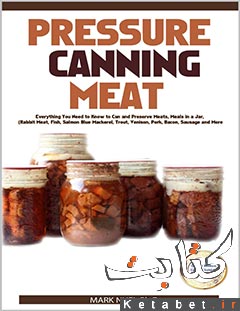 PRESSURE CANNING MEAT Everything You Need to Know to Can and Preserve Meats, Meals in a Jar