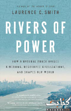 Rivers of Power: How a Natural Force Raised Kingdoms, Destroyed Civilizations, and Shapes Our World